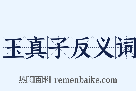 玉真子反义词是什么意思的图片